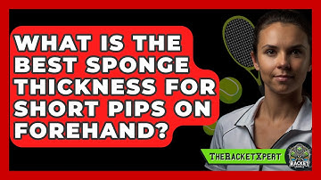 What Is The Best Sponge Thickness For Short Pips On Forehand? - The Racket Xpert