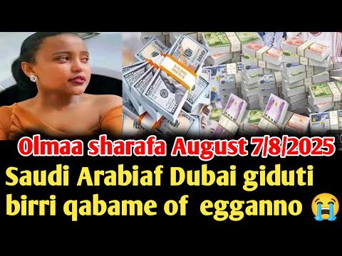 Olmaa Sharafa 7 8 2025Saudi Arabiaf Dubai Gidduti Birri Qabame Jira Of Egganno Kebekiofficial