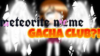 Meteorite Meme -Gacha Club-