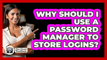Why Should I Use A Password Manager To Store Logins?