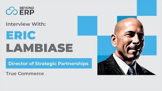 Eric Lambiase, of TrueCommerce, on EDI Solutions for Business Processes and Inventory Management