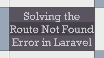 Solving the Route Not Found Error in Laravel