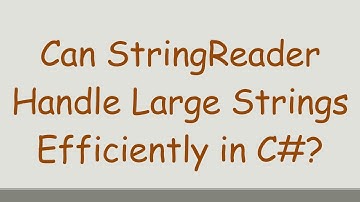 Can StringReader Handle Large Strings Efficiently in C#?