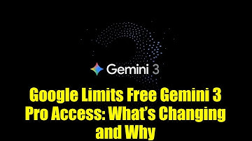 Google Limits Free Gemini 3 Pro Access: What’s Changing and Why