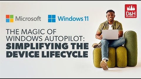 D&H Solutions Lab Webcast - The Magic of Windows Autopilot: Simplifying the Device Lifecycle