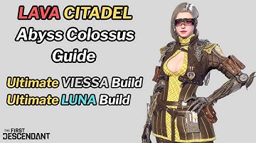 First Descendant - LAVA CITADEL Guide - Ult VIESSA & Ult LUNA Builds