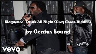 Eloquence & Genius Sound - Drink All Night (Grey Goose Riddim) (AUDIO)