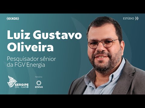 Luiz Gustavo Oliveira,  pesquisador sênior da FGV Energia | eixos na Sergipe Oil & Gas 2025
