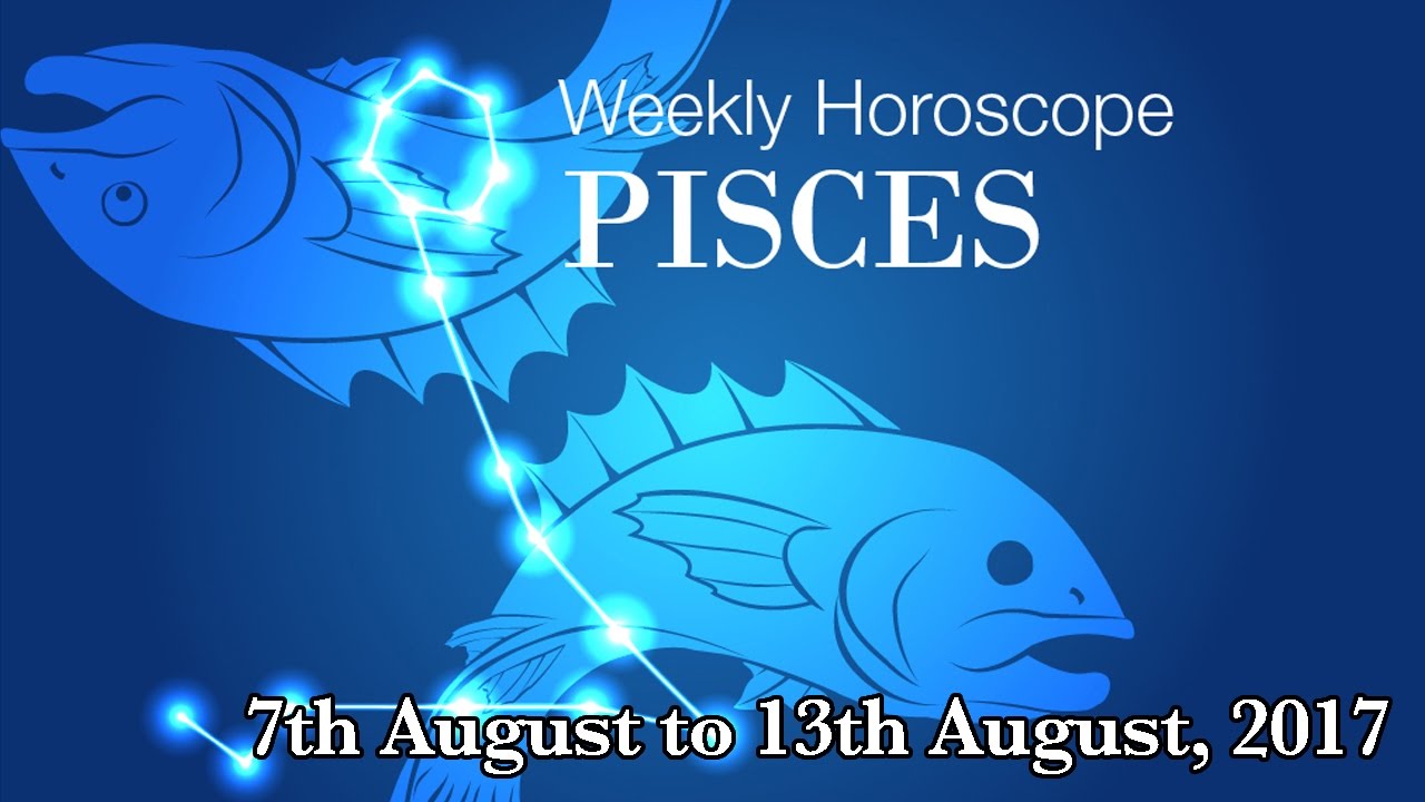 Pisces Horoscope Pisces Weekly Horoscope From 7th August 2017 YouTube