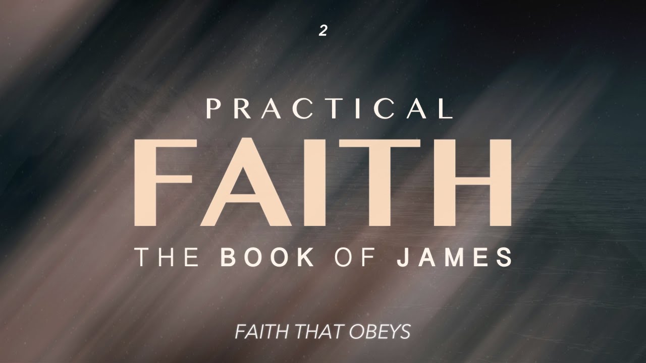 The Book of James: Practical Faith - Faith that Obeys - Part 2 - YouTube