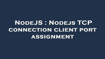 NodeJS : Nodejs TCP connection client port assignment