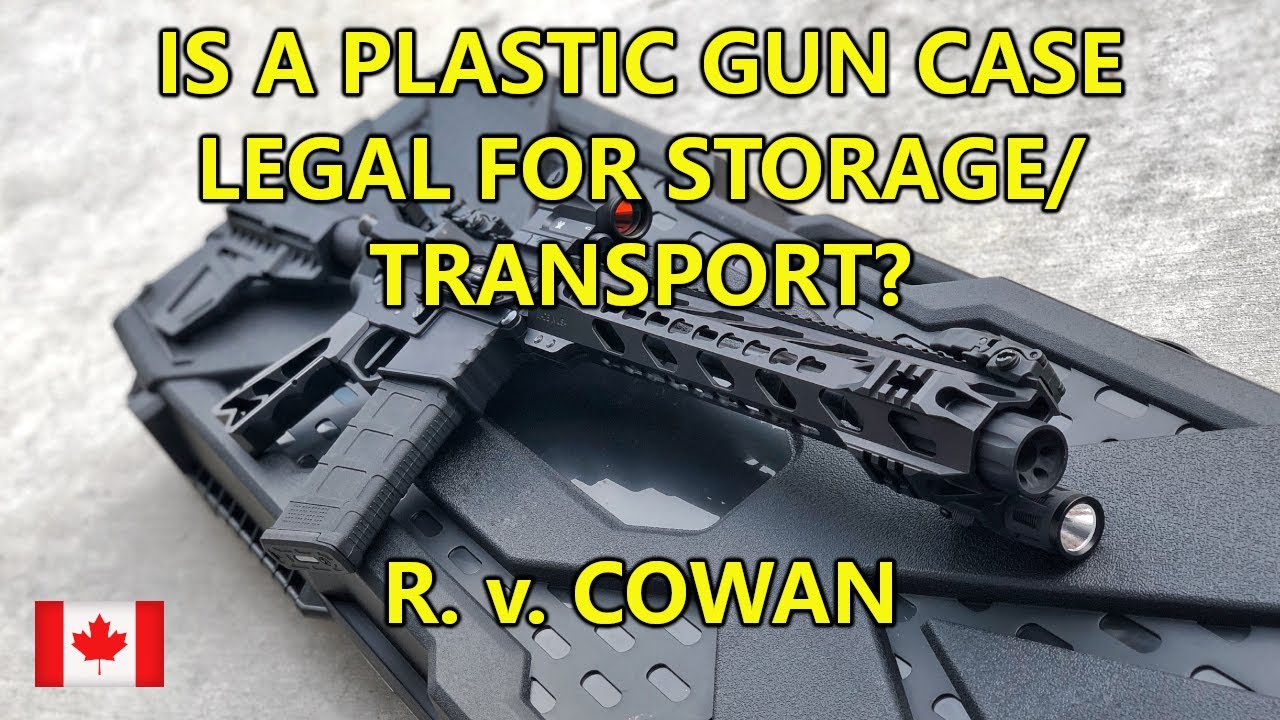 Is A Plastic Gun Case Legal For Storage/Transport In Canada? -- R. v. Cowan