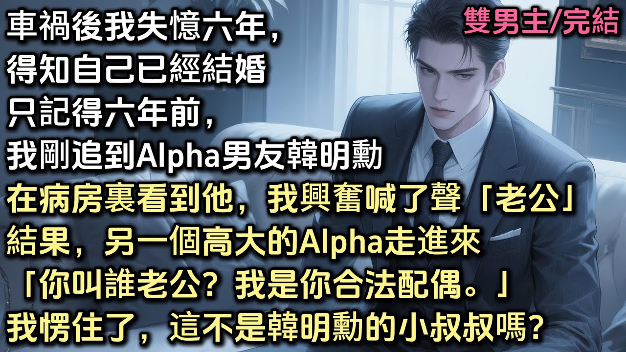 車禍後我失去六年記憶，得知自己已經結婚。我只記得剛追到Alpha韓明勳。病房裏看到他，我興奮喊「老公」結果，另一個高大Alpha走進來「你叫誰老公？我才是你合法配偶」我愣了，這不是他小叔叔嗎？#bl