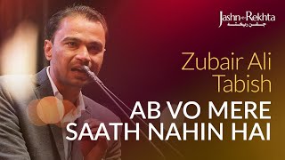 Zubair Ali Tabish Shayari : Ab Vo Mere Saath Nahin Hai | Jashn-e-Rekhta