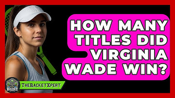 How Many Titles Did Virginia Wade Win? - The Racket Xpert