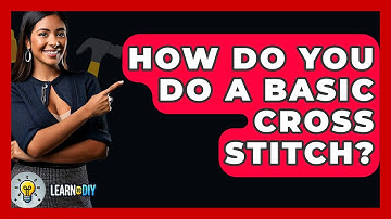 How Do You Do A Basic Cross Stitch? - LearnToDIY360.com