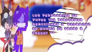 los personajes de popee the performer reaccionan a kedamono es Bonnie de fanaf a Freddy ^^