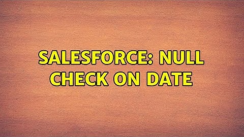 Salesforce: Null Check on date