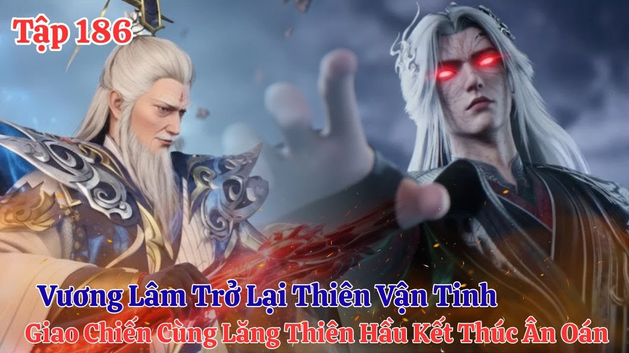 Tiên Nghịch Tập 186 Vietsub Thuyết Minh : Vương Lâm Trở Lại Thiên Vận Tinh , Chiến Lăng Thiên Hầu