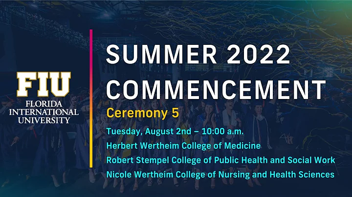 FIU Summer 2022 Commencement Ceremony #5 - Tuesday, August 2nd – 10:00 a.m.