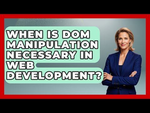 When Is DOM Manipulation Necessary in Web Development? | JavaScript Toolkit News