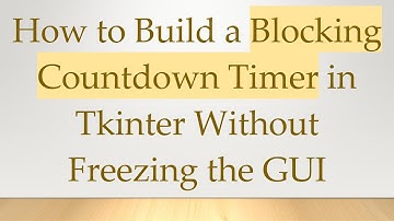 How to Build a Blocking Countdown Timer in Tkinter Without Freezing the GUI
