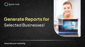 How to Generate Reports for Your Selected Businesses in Quick Hub