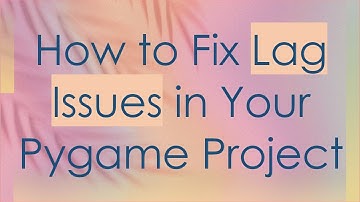 How to Fix Lag Issues in Your Pygame Project