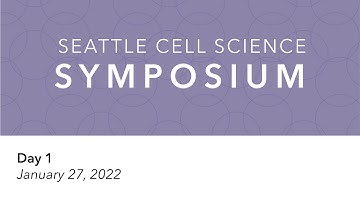 2022 Seattle Cell Science Symposium - Day 1