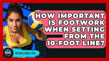 How Important Is Footwork When Setting From The 10-foot Line? - The Volleyball Hub