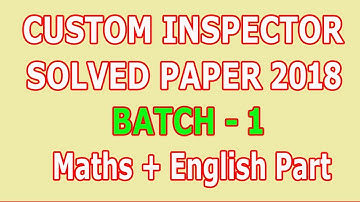 Custom Inspector 2018 Solved paper : Batch - 1 : Maths + English Part