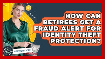 How Can Retirees Get A Fraud Alert For Identity Theft Protection? - Budgeting as a Retiree