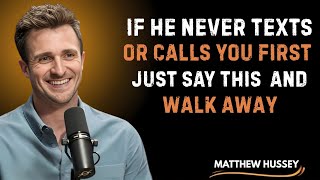 If He Never Texts Or Calls You First, Just Say This and Walk Away |Matthew Hussey