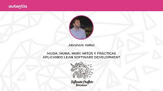 Muda, Mura, Muri: mitos y prácticas aplicando Lean Software Development - Abraham Vallez - SCBCN 22