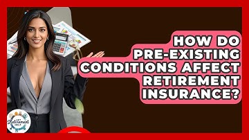 How Do Pre-existing Conditions Affect Retirement Insurance? - Get Retirement Help