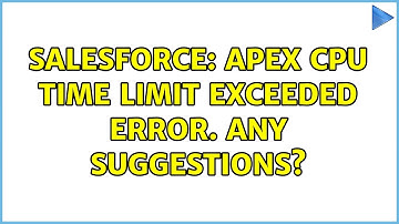 Salesforce: APEX CPU Time limit exceeded error. Any suggestions? (2 Solutions!!)