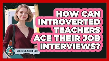 How Can Introverted Teachers Ace Their Job Interviews? - Aspiring Teacher Guide