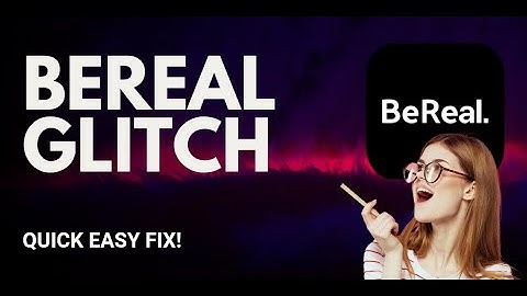 Fixing BeReal Glitches: Simple Solutions for Smooth Use - 2025