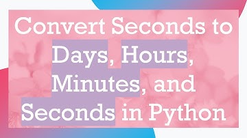 Convert Seconds to Days, Hours, Minutes, and Seconds in Python