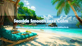 Seaside Smooth Jazz Calm | Elegant Bossa Nova Jazz Music & Ocean Wave Sounds for Uplifting the day