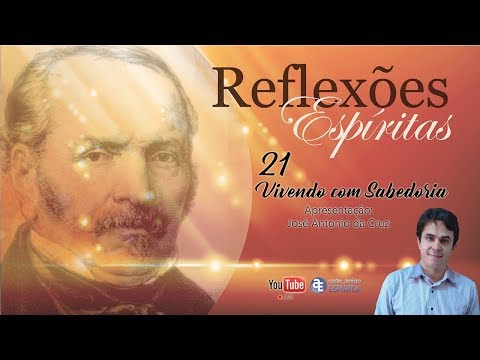 Vivendo com Sabedoria - 21º Reflexões Espíritas com José Antonio da Cruz