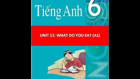TIẾNG ANH 6 - UNIT 11: WHAT DO YOU EAT (A1)