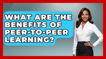 What Are the Benefits of Peer-to-Peer Learning? | Learn As An Adult