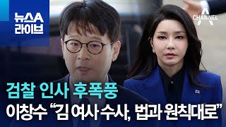 검찰 인사 후폭풍…이창수 “김 여사 수사, 법과 원칙대로” | 뉴스A 라이브