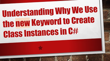 Understanding Why We Use the new Keyword to Create Class Instances in C#