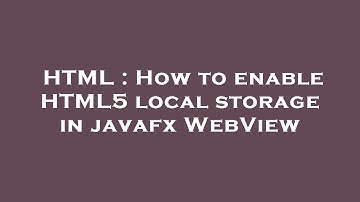 HTML : How to enable HTML5 local storage in javafx WebView