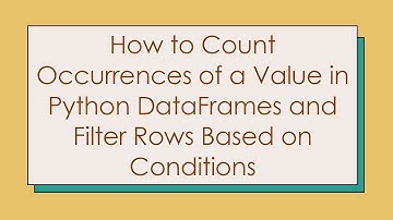 How to Count Occurrences of a Value in Python DataFrames and Filter Rows Based on Conditions