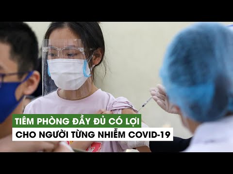 Tiêm phòng đầy đủ có lợi cho người từng nhiễm Covid-19