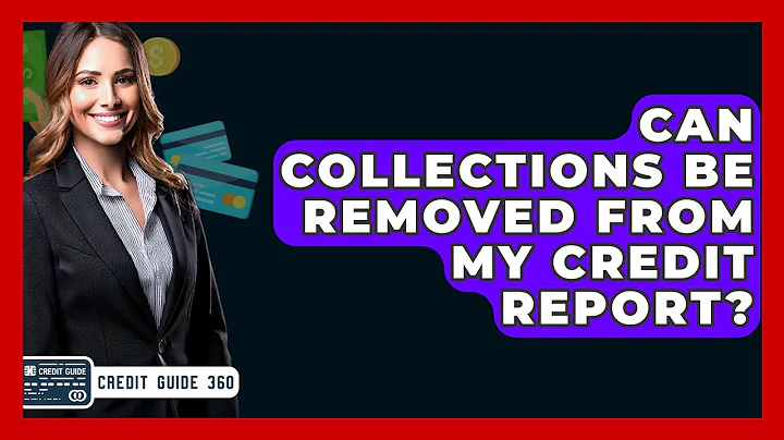 Can Collections Be Removed From My Credit Report? - CreditGuide360.com