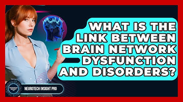 What Is The Link Between Brain Network Dysfunction And Disorders? - Neurotech Insight Pro